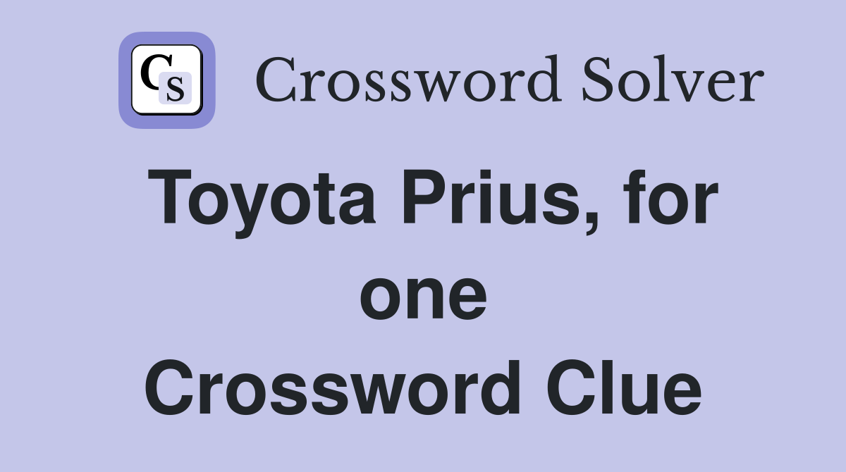 Toyota Prius, for one - Crossword Clue Answers - Crossword Solver